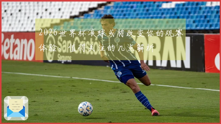 2026世界杯滚球或将改变你的观赛体验，值得关注的几点解析